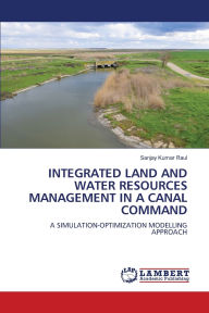 Title: Integrated Land and Water Resources Management in a Canal Command, Author: Sanjay Kumar Raul