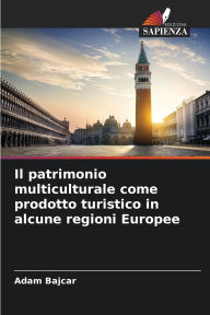 Title: Il patrimonio multiculturale come prodotto turistico in alcune regioni Europee, Author: Adam Bajcar