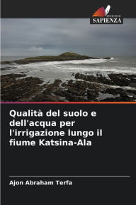 Title: Qualità del suolo e dell'acqua per l'irrigazione lungo il fiume Katsina-Ala, Author: Ajon Abraham Terfa