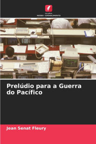 Title: Prelï¿½dio para a Guerra do Pacï¿½fico, Author: Jean Sïnat Fleury