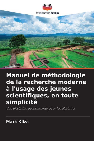 Manuel de méthodologie de la recherche moderne à l'usage des jeunes scientifiques, en toute simplicité