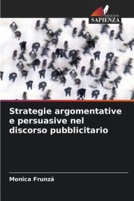Title: Strategie argomentative e persuasive nel discorso pubblicitario, Author: Monica Frunza