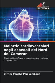 Title: Malattie cardiovascolari negli ospedali del Nord del Camerun, Author: Olivier Pancha Mbouemboue