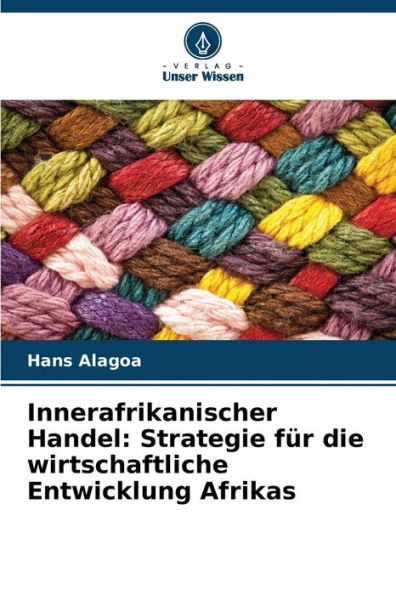 Innerafrikanischer Handel: Strategie für die wirtschaftliche Entwicklung Afrikas