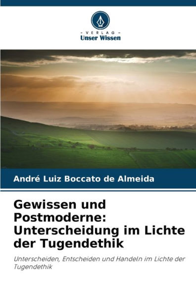 Gewissen und Postmoderne: Unterscheidung im Lichte der Tugendethik