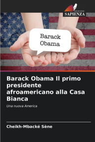 Title: Barack Obama Il primo presidente afroamericano alla Casa Bianca, Author: Cheikh-Mbacké Sène