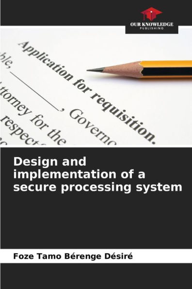 Design and implementation of a secure processing system