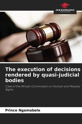 The execution of decisions rendered by quasi-judicial bodies