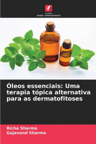 Title: Óleos essenciais: Uma terapia tópica alternativa para as dermatofitoses, Author: Richa Sharma