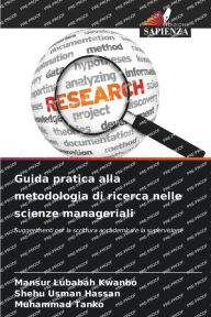 Title: Guida pratica alla metodologia di ricerca nelle scienze manageriali, Author: Mansur Lubabah Kwanbo