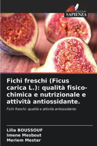 Title: Fichi freschi (Ficus carica L.): qualità fisico-chimica e nutrizionale e attività antiossidante., Author: Lilia BOUSSOUF