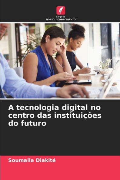 A tecnologia digital no centro das instituições do futuro