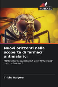 Title: Nuovi orizzonti nella scoperta di farmaci antimalarici, Author: TRISHA RAJGURU