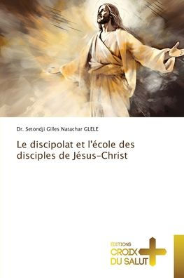 Le discipolat et l'école des disciples de Jésus-Christ