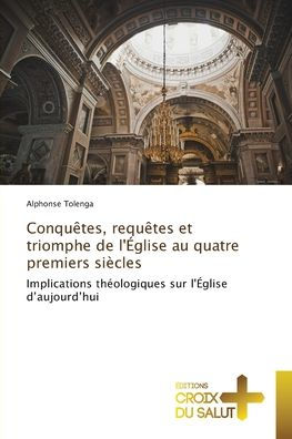 Conquï¿½tes, requï¿½tes et triomphe de l'ï¿½glise au quatre premiers siï¿½cles