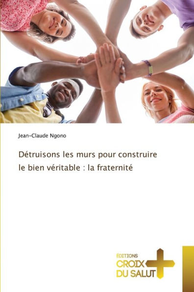 Dï¿½truisons les murs pour construire le bien vï¿½ritable: la fraternitï¿½