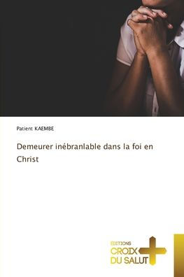 Demeurer inï¿½branlable dans la foi en Christ