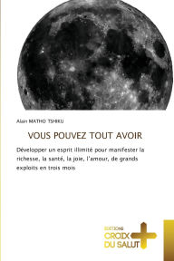 Title: Vous Pouvez Tout Avoir, Author: Alain Matho Tshiku