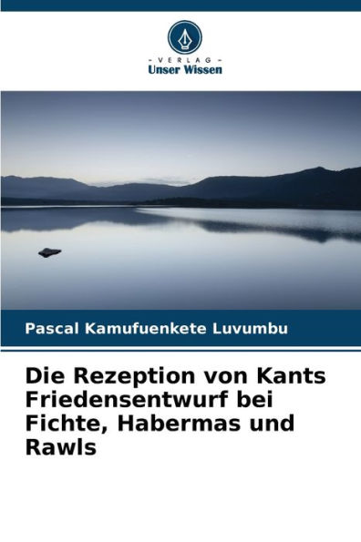 Die Rezeption von Kants Friedensentwurf bei Fichte, Habermas und Rawls