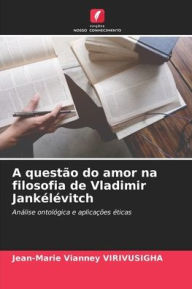 Title: A questão do amor na filosofia de Vladimir Jankélévitch, Author: Jean-Marie Vianney Virivusigha