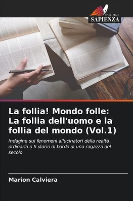 La follia! Mondo folle: La follia dell'uomo e la follia del mondo (Vol.1)