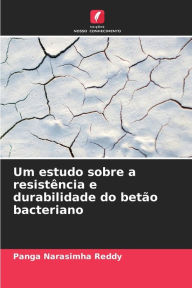 Title: Um estudo sobre a resistência e durabilidade do betão bacteriano, Author: Panga Narasimha Reddy