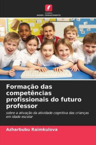 Title: Formação das competências profissionais do futuro professor, Author: Azharbubu Raimkulova