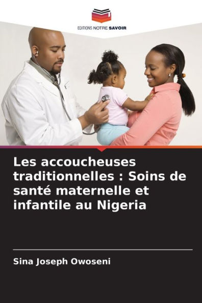 Les accoucheuses traditionnelles: Soins de santé maternelle et infantile au Nigeria