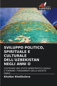 Title: SVILUPPO POLITICO, SPIRITUALE E CULTURALE DELL'UZBEKISTAN NEGLI ANNI O, Author: Khulkar Kholikulova