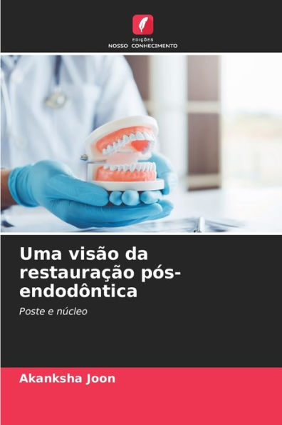 Uma visão da restauração pós-endodôntica