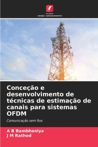 Title: Conceção e desenvolvimento de técnicas de estimação de canais para sistemas OFDM, Author: A  B Bambhaniya