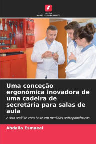 Title: Uma conceção ergonómica inovadora de uma cadeira de secretária para salas de aula, Author: Abdalla Esmaeel