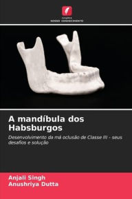 Title: A mandíbula dos Habsburgos, Author: Anjali Singh
