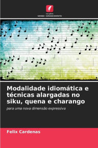 Title: Modalidade idiomática e técnicas alargadas no siku, quena e charango, Author: Félix Cárdenas