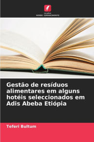 Title: Gestão de resíduos alimentares em alguns hotéis seleccionados em Adis Abeba Etiópia, Author: Teferi Bultum