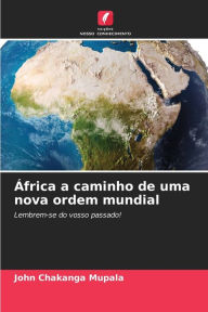 Title: África a caminho de uma nova ordem mundial, Author: John Chakanga Mupala