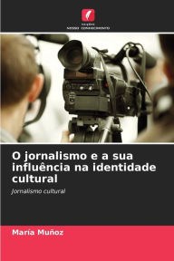 Title: O jornalismo e a sua influência na identidade cultural, Author: María Muñoz