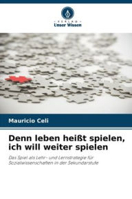 Title: Denn leben heißt spielen, ich will weiter spielen, Author: Mauricio Celi