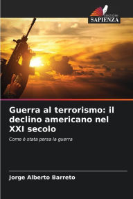 Title: Guerra al terrorismo: il declino americano nel XXI secolo, Author: Jorge Alberto Barreto