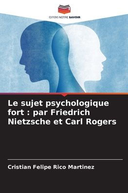 Le sujet psychologique fort: par Friedrich Nietzsche et Carl Rogers