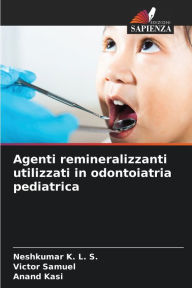 Title: Agenti remineralizzanti utilizzati in odontoiatria pediatrica, Author: Neshkumar K. L. S.