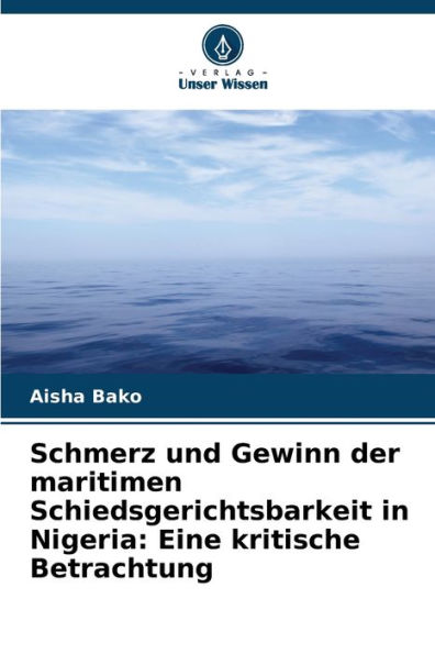 Schmerz und Gewinn der maritimen Schiedsgerichtsbarkeit in Nigeria: Eine kritische Betrachtung