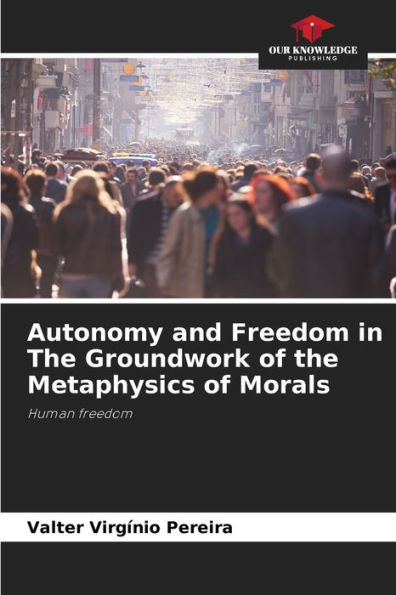 Autonomy and Freedom in The Groundwork of the Metaphysics of Morals