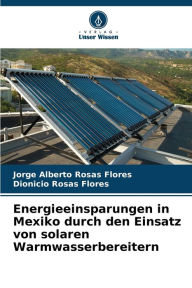 Title: Energieeinsparungen in Mexiko durch den Einsatz von solaren Warmwasserbereitern, Author: Jorge Alberto Rosas Flores