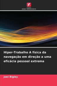 Title: Hiper-Trabalho A física da navegação em direção a uma eficácia pessoal extrema, Author: Joel Bigley