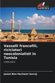 Title: Vassalli francofili, riciclatori neocolonialisti in Tunisia, Author: Jamel Ben Hechemi Sarraj