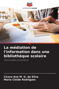 Title: La médiation de l'information dans une bibliothèque scolaire, Author: Cícera Ana M. G. da Silva
