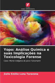 Title: Yopo: Análise Química e suas Implicações na Toxicologia Forense, Author: Zoilo Emilio Luna Tarazona