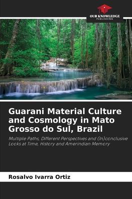 Guarani Material Culture and Cosmology in Mato Grosso do Sul, Brazil