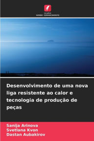 Title: Desenvolvimento de uma nova liga resistente ao calor e tecnologia de produção de peças, Author: Sanija Arinova